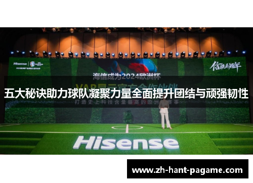 五大秘诀助力球队凝聚力量全面提升团结与顽强韧性
