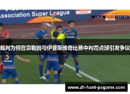 裁判为何在富勒姆与伊普斯维奇比赛中判罚点球引发争议