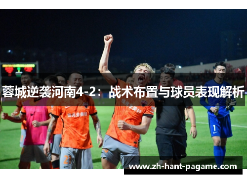 蓉城逆袭河南4-2：战术布置与球员表现解析