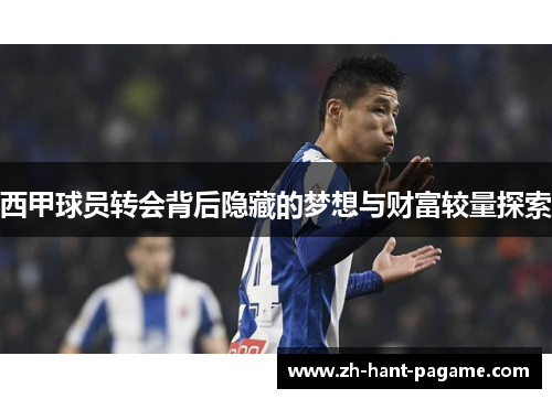 西甲球员转会背后隐藏的梦想与财富较量探索 西甲球员转会背后隐藏的梦想与财富较量探索