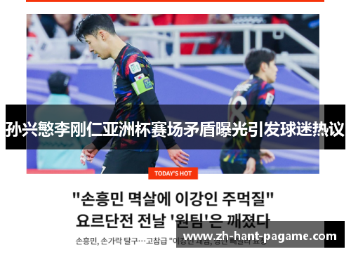 孙兴慜李刚仁亚洲杯赛场矛盾曝光引发球迷热议 孙兴慜李刚仁亚洲杯赛场矛盾曝光引发球迷热议