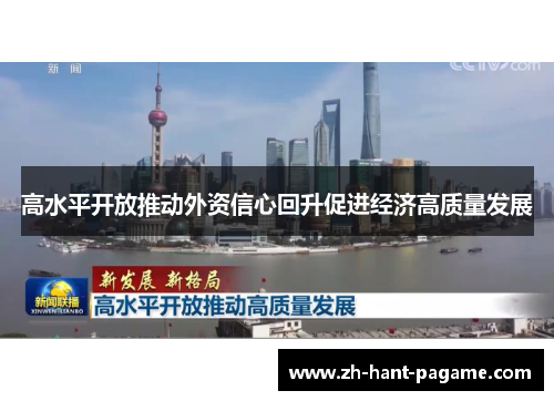 高水平开放推动外资信心回升促进经济高质量发展 高水平开放推动外资信心回升促进经济高质量发展